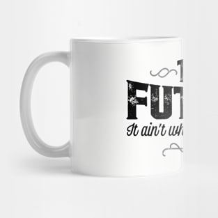 The Future, It Ain’t What It Used To Be - funny Mug